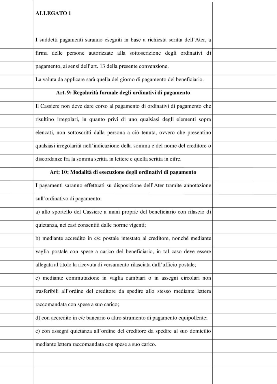 9: Regolarità formale degli ordinativi di pagamento Il Cassiere non deve dare corso al pagamento di ordinativi di pagamento che risultino irregolari, in quanto privi di uno qualsiasi degli elementi