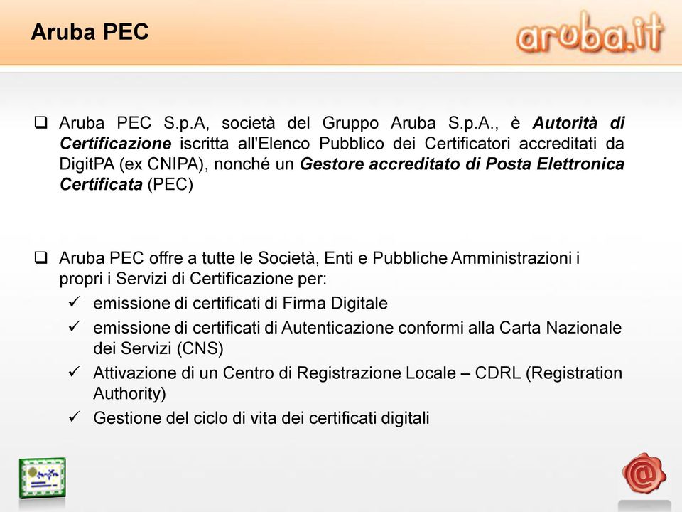 Amministrazioni i propri i Servizi di Certificazione per: emissione di certificati di Firma Digitale emissione di certificati di Autenticazione conformi