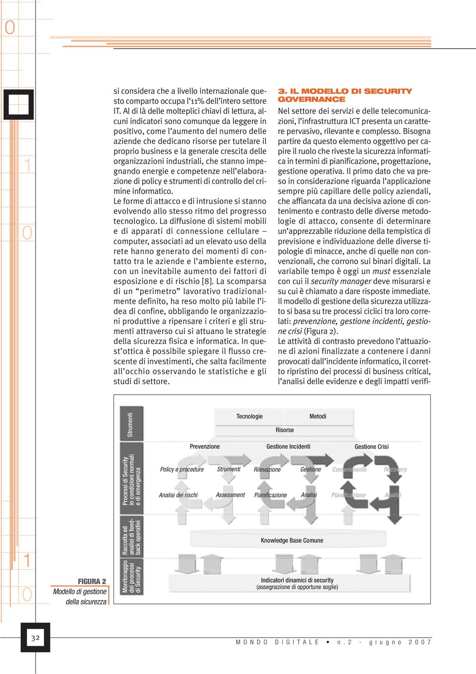 generale crescita delle organizzazioni industriali, che stanno impegnando energie e competenze nell elaborazione di policy e strumenti di controllo del crimine informatico.