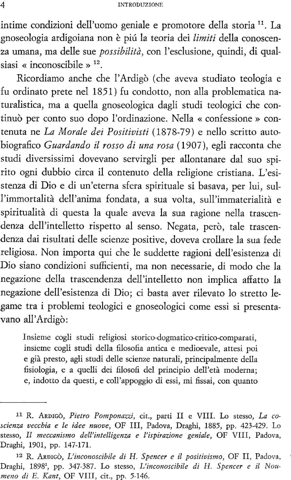 Ricordiamo anche che PArdigò (che aveva studiato teologia e fu ordinato prete nel 1851) fu condotto, non alla problematica naturalistica, ma a quella gnoseologica dagli studi teologici che continuò