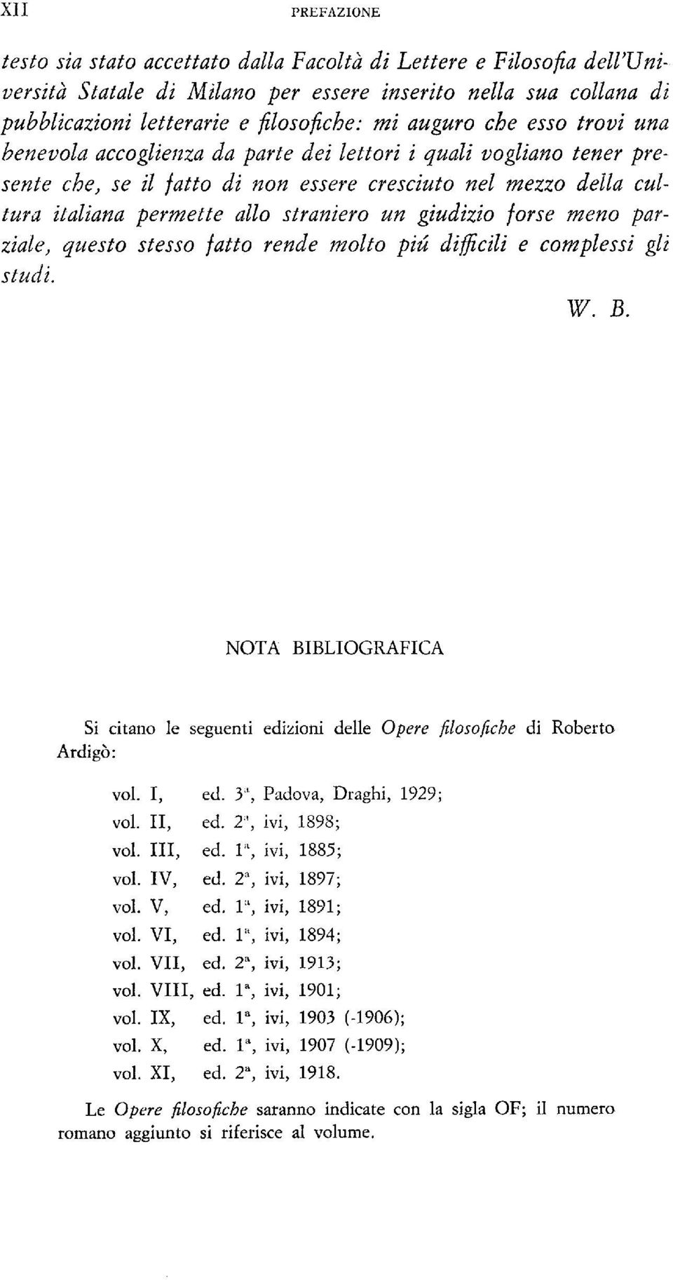 un giudizio forse meno parziale, questo stesso fatto rende molto più difficili e complessi gli studi. W. B. Si citano le seguenti edizioni delle Opere filosofiche di Roberto Ardigò: voi. I, ed.