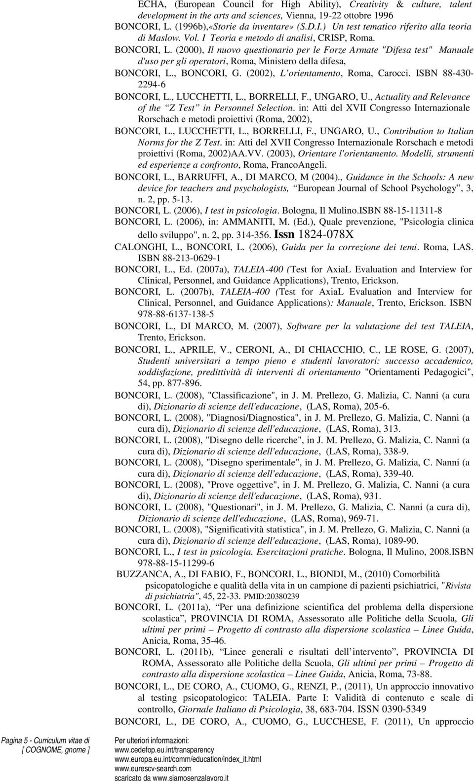 , BONCORI, G. (2002), L orientamento, Roma, Carocci. ISBN 88-430- 2294-6 BONCORI, L., LUCCHETTI, L., BORRELLI, F., UNGARO, U., Actuality and Relevance of the Z Test in Personnel Selection.