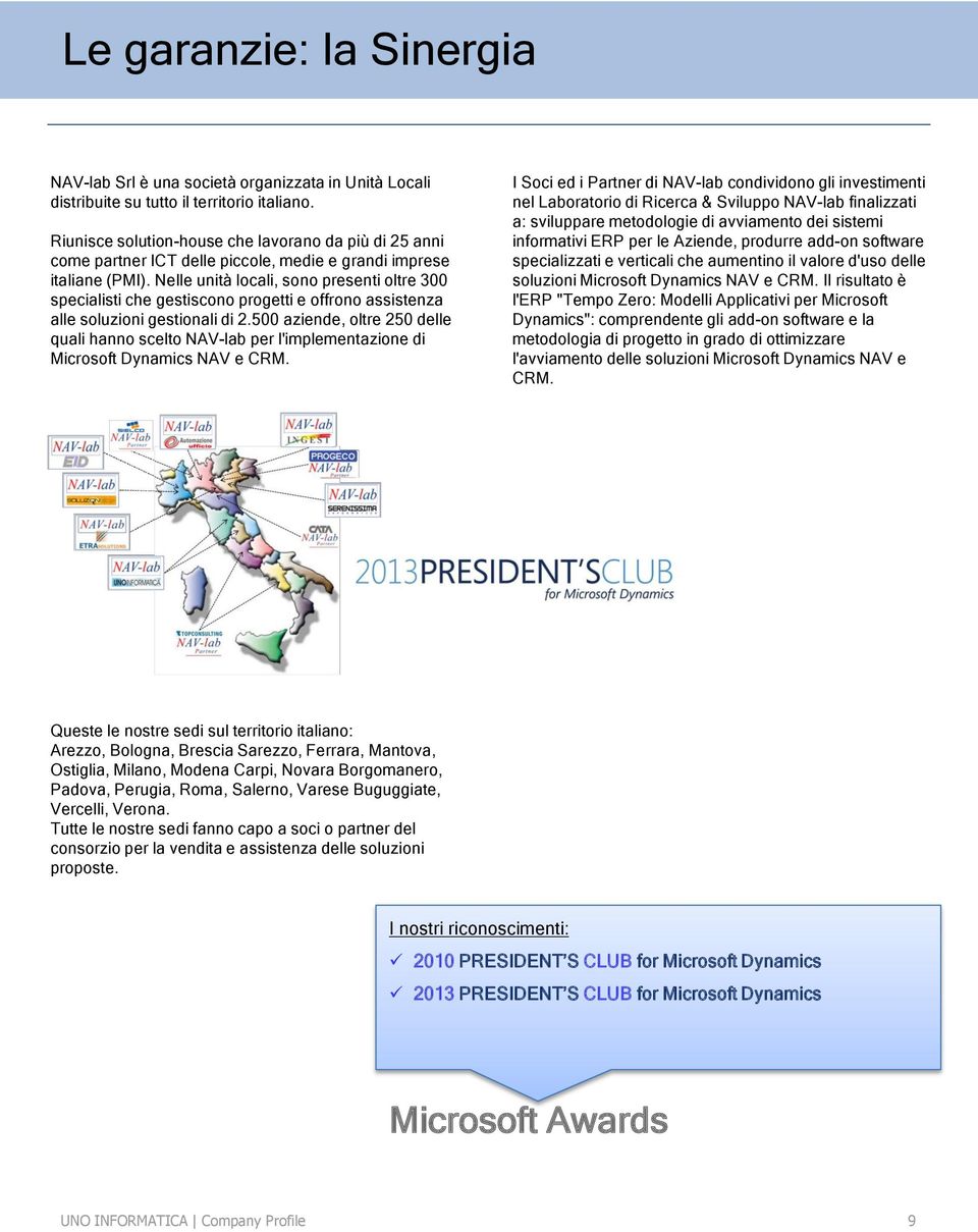 Nelle unità locali, sono presenti oltre 300 specialisti che gestiscono progetti e offrono assistenza alle soluzioni gestionali di 2.