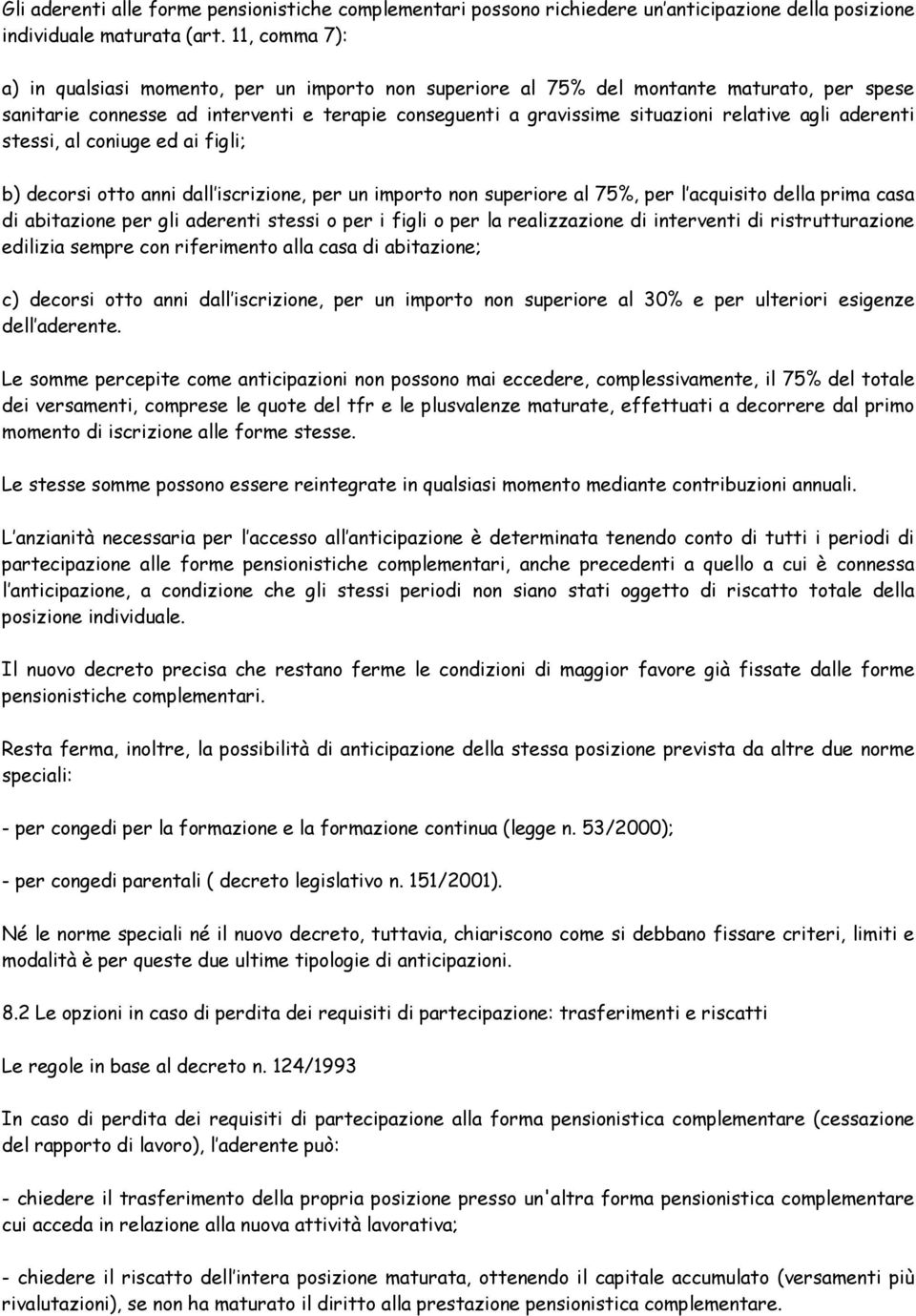 agli aderenti stessi, al coniuge ed ai figli; b) decorsi otto anni dall iscrizione, per un importo non superiore al 75%, per l acquisito della prima casa di abitazione per gli aderenti stessi o per i