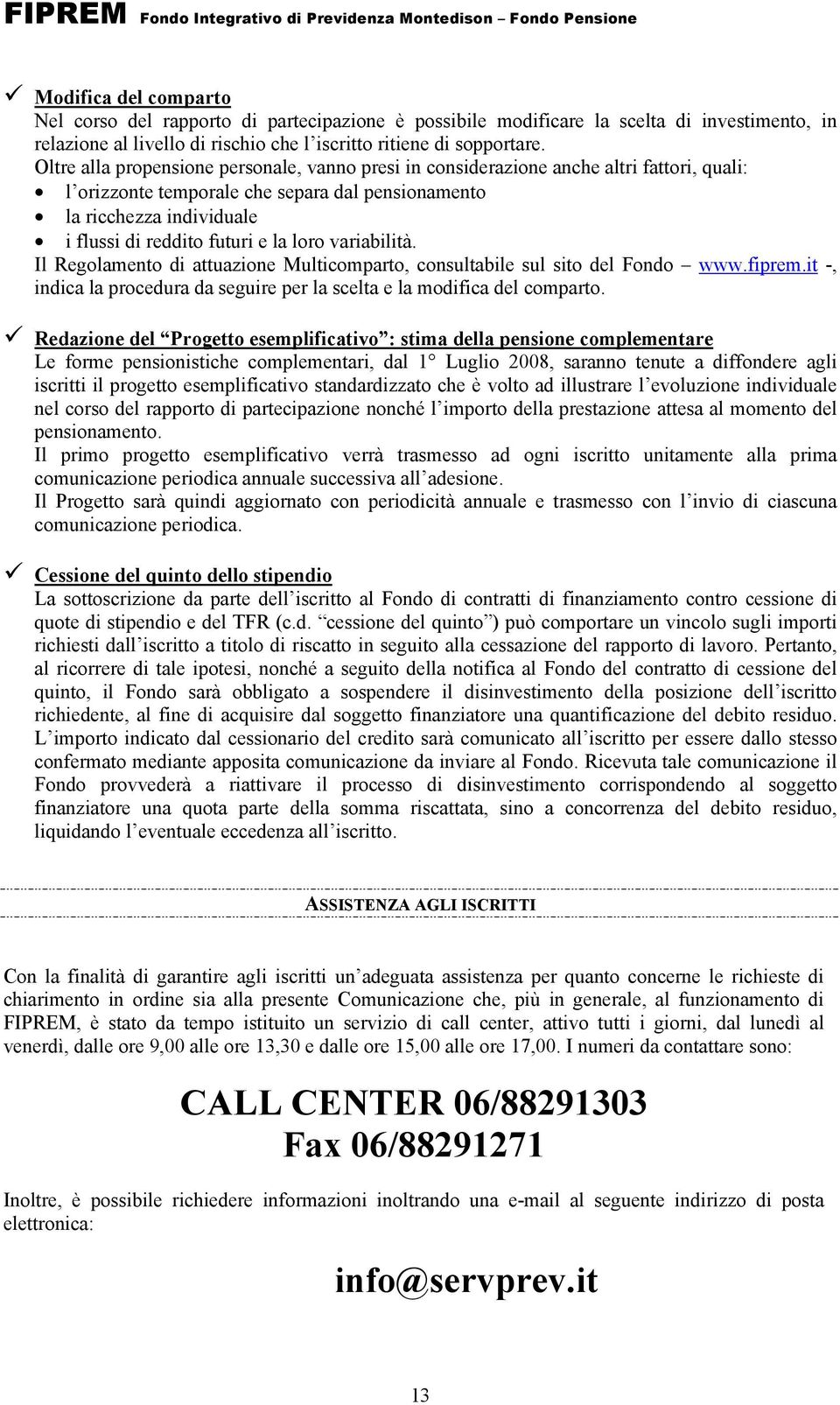 loro variabilità. Il Regolamento di attuazione Multicomparto, consultabile sul sito del Fondo www.fiprem.it, indica la procedura da seguire per la scelta e la modifica del comparto.