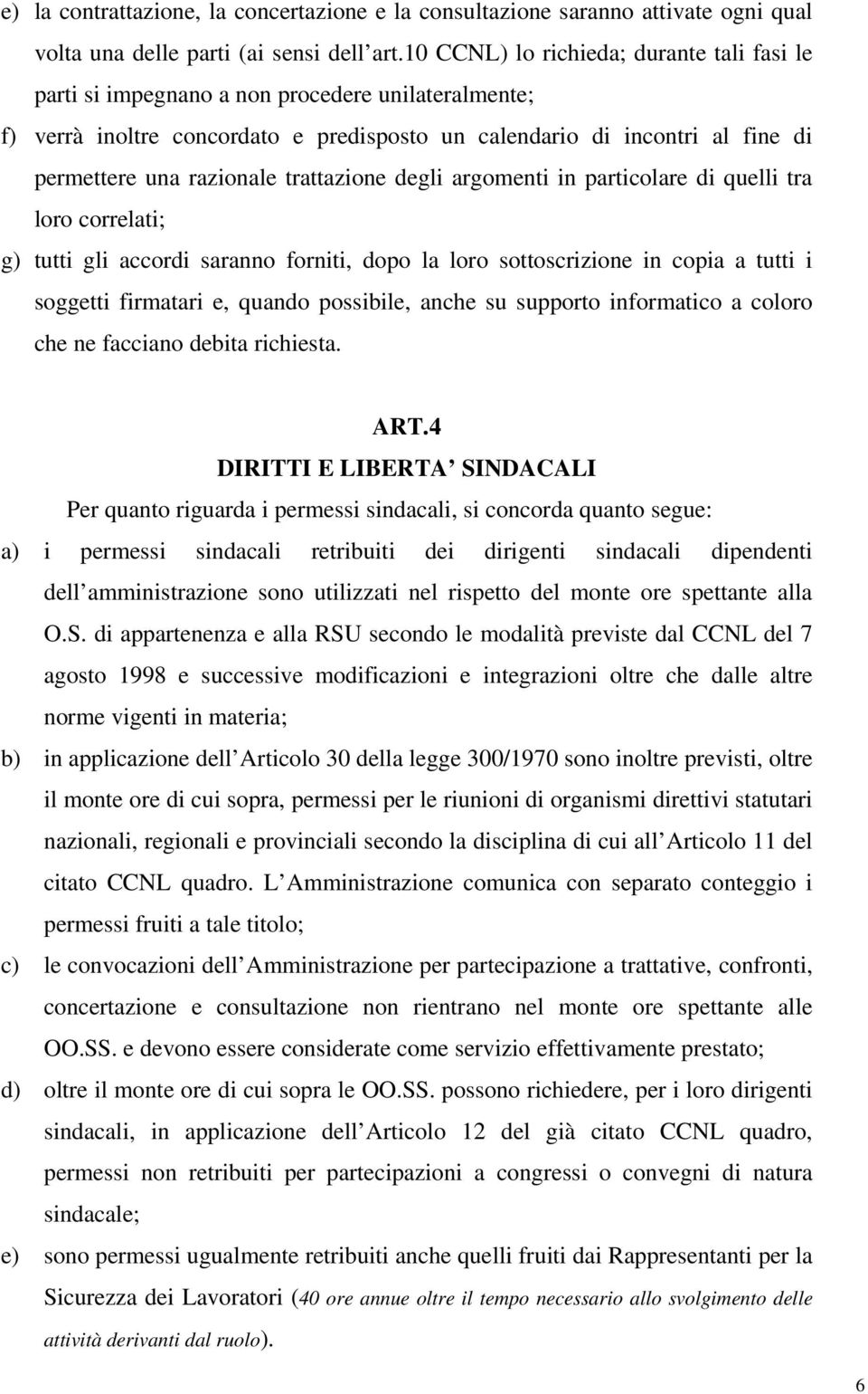 trattazione degli argomenti in particolare di quelli tra loro correlati; g) tutti gli accordi saranno forniti, dopo la loro sottoscrizione in copia a tutti i soggetti firmatari e, quando possibile,