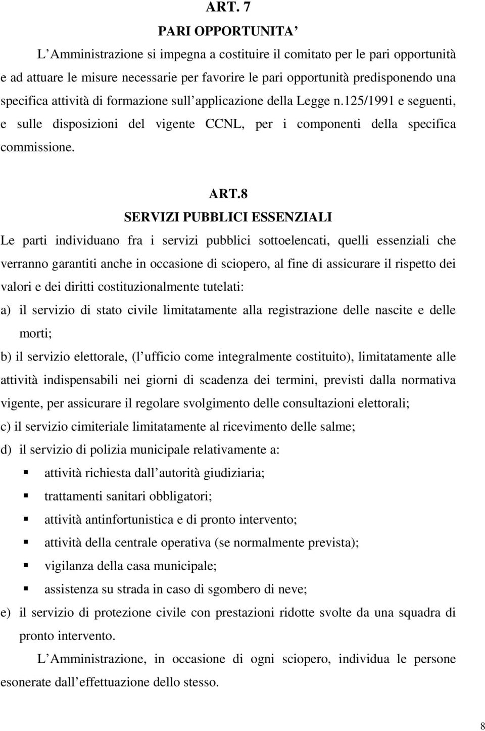 8 SERVIZI PUBBLICI ESSENZIALI Le parti individuano fra i servizi pubblici sottoelencati, quelli essenziali che verranno garantiti anche in occasione di sciopero, al fine di assicurare il rispetto dei