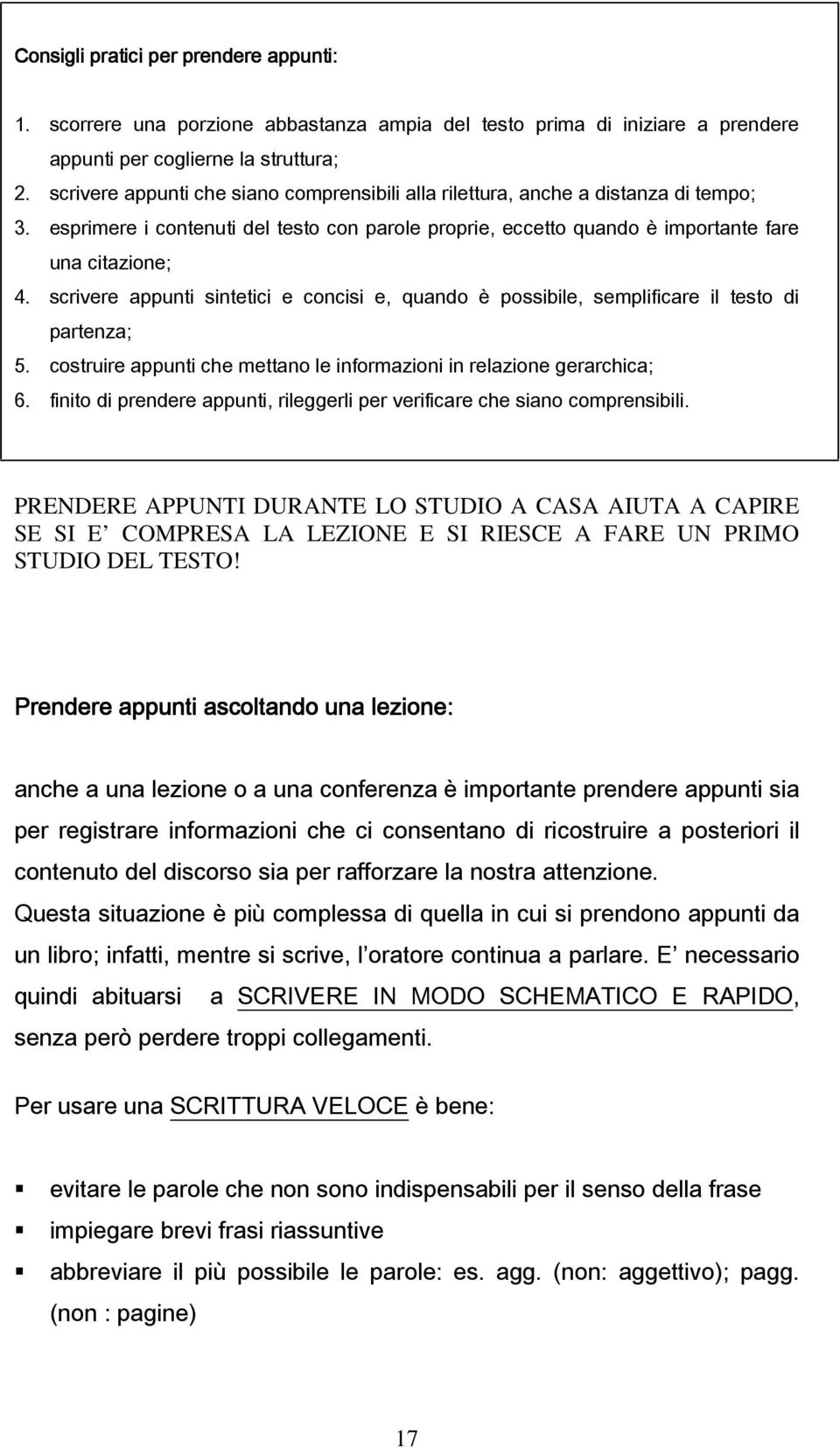 scrivere appunti sintetici e concisi e, quando è possibile, semplificare il testo di partenza; 5. costruire appunti che mettano le informazioni in relazione gerarchica; 6.