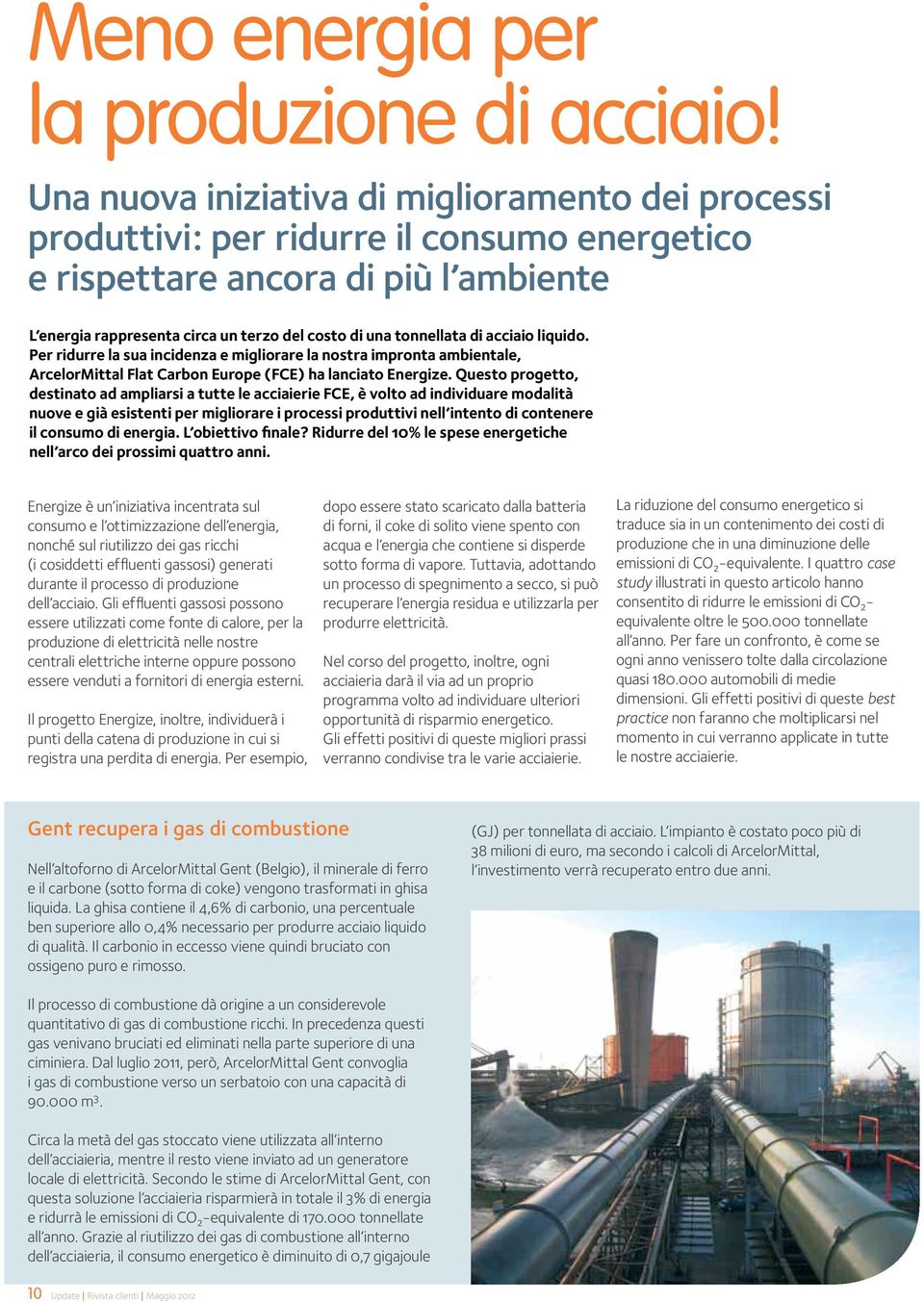 di acciaio liquido. Per ridurre la sua incidenza e migliorare la nostra impronta ambientale, ArcelorMittal Flat Carbon Europe (FCE) ha lanciato Energize.