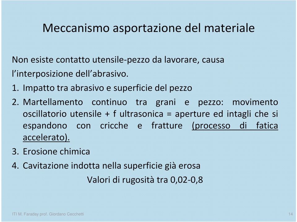 Martellamento continuo tra grani e pezzo: movimento oscillatorio utensile + f ultrasonica = aperture ed intagli che si