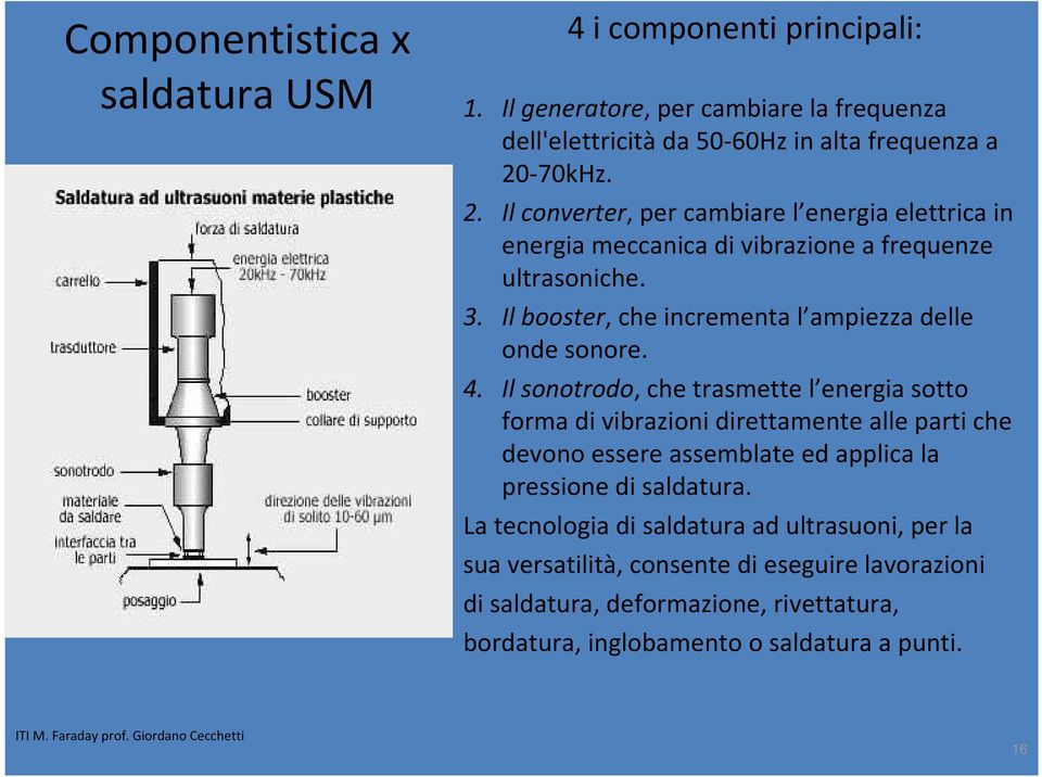 4. Il sonotrodo, che trasmette l energia sotto forma di vibrazioni direttamente alle parti che devono essere assemblate ed applica la pressione di saldatura.