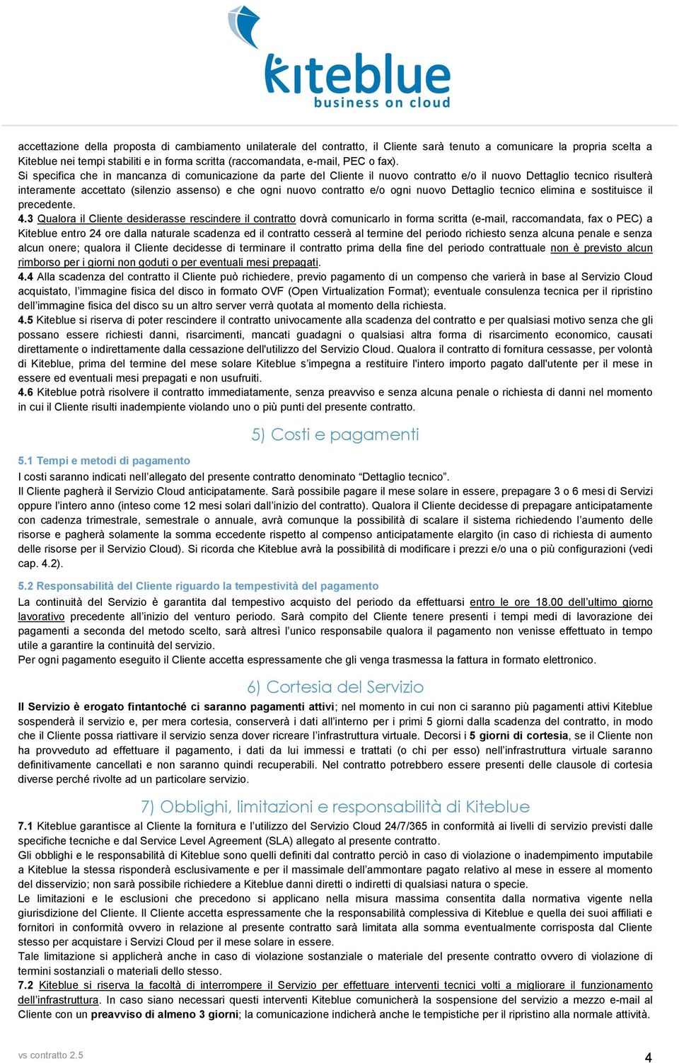 Si specifica che in mancanza di comunicazione da parte del Cliente il nuovo contratto e/o il nuovo Dettaglio tecnico risulterà interamente accettato (silenzio assenso) e che ogni nuovo contratto e/o