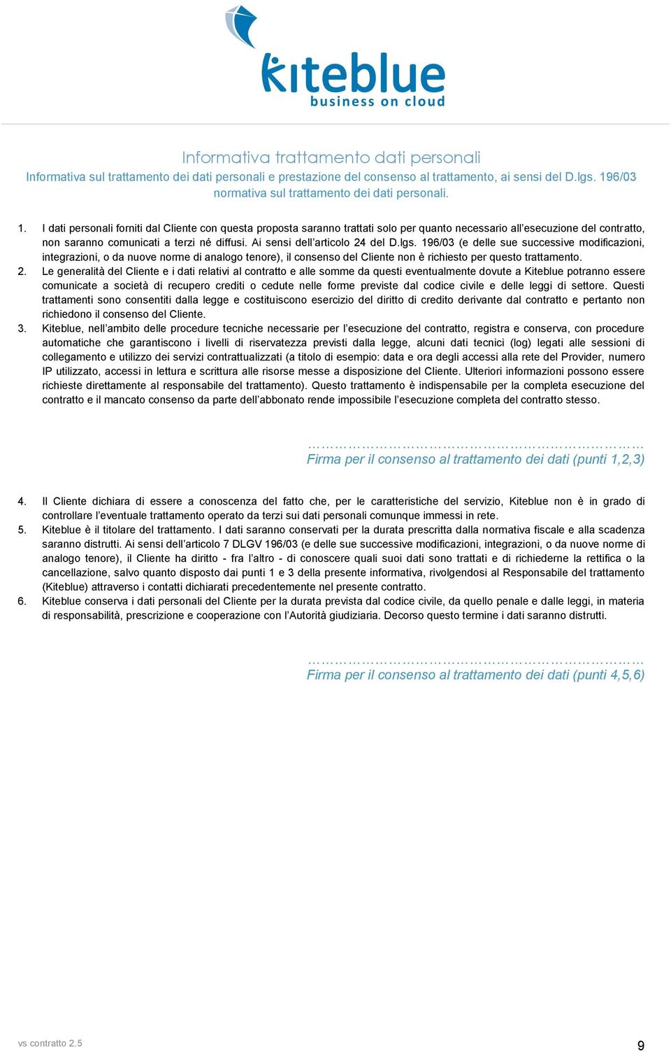 I dati personali forniti dal Cliente con questa proposta saranno trattati solo per quanto necessario all esecuzione del contratto, non saranno comunicati a terzi né diffusi.