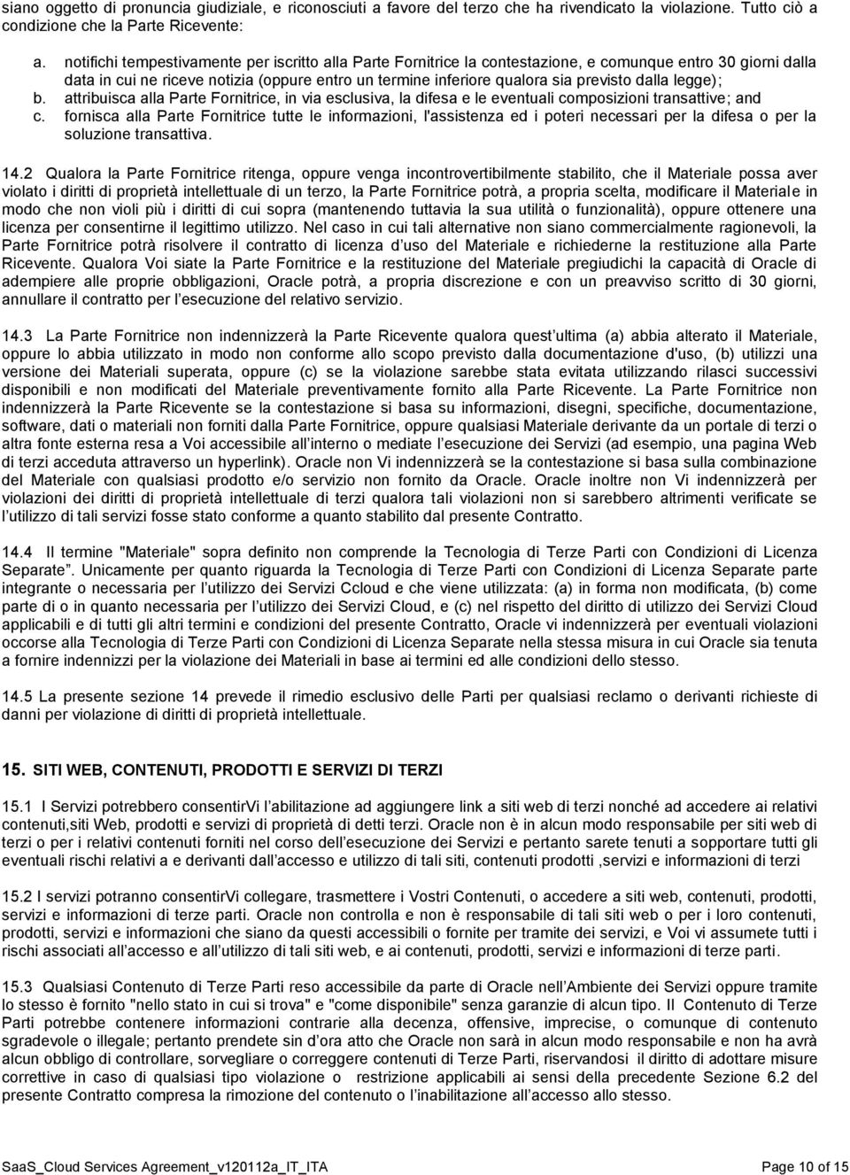 dalla legge); b. attribuisca alla Parte Fornitrice, in via esclusiva, la difesa e le eventuali composizioni transattive; and c.