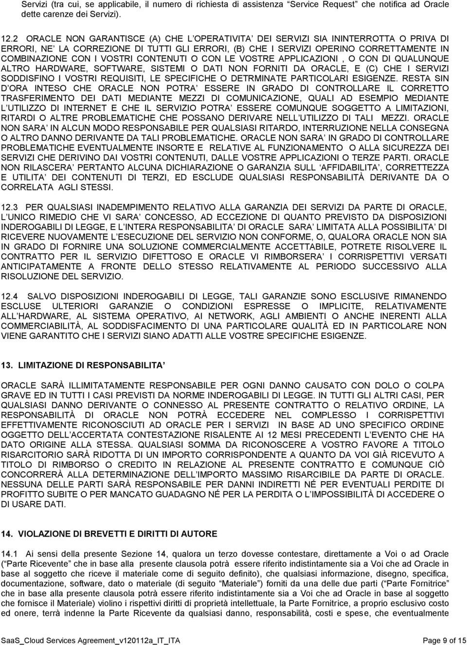 VOSTRI CONTENUTI O CON LE VOSTRE APPLICAZIONI, O CON DI QUALUNQUE ALTRO HARDWARE, SOFTWARE, SISTEMI O DATI NON FORNITI DA ORACLE, E (C) CHE I SERVIZI SODDISFINO I VOSTRI REQUISITI, LE SPECIFICHE O