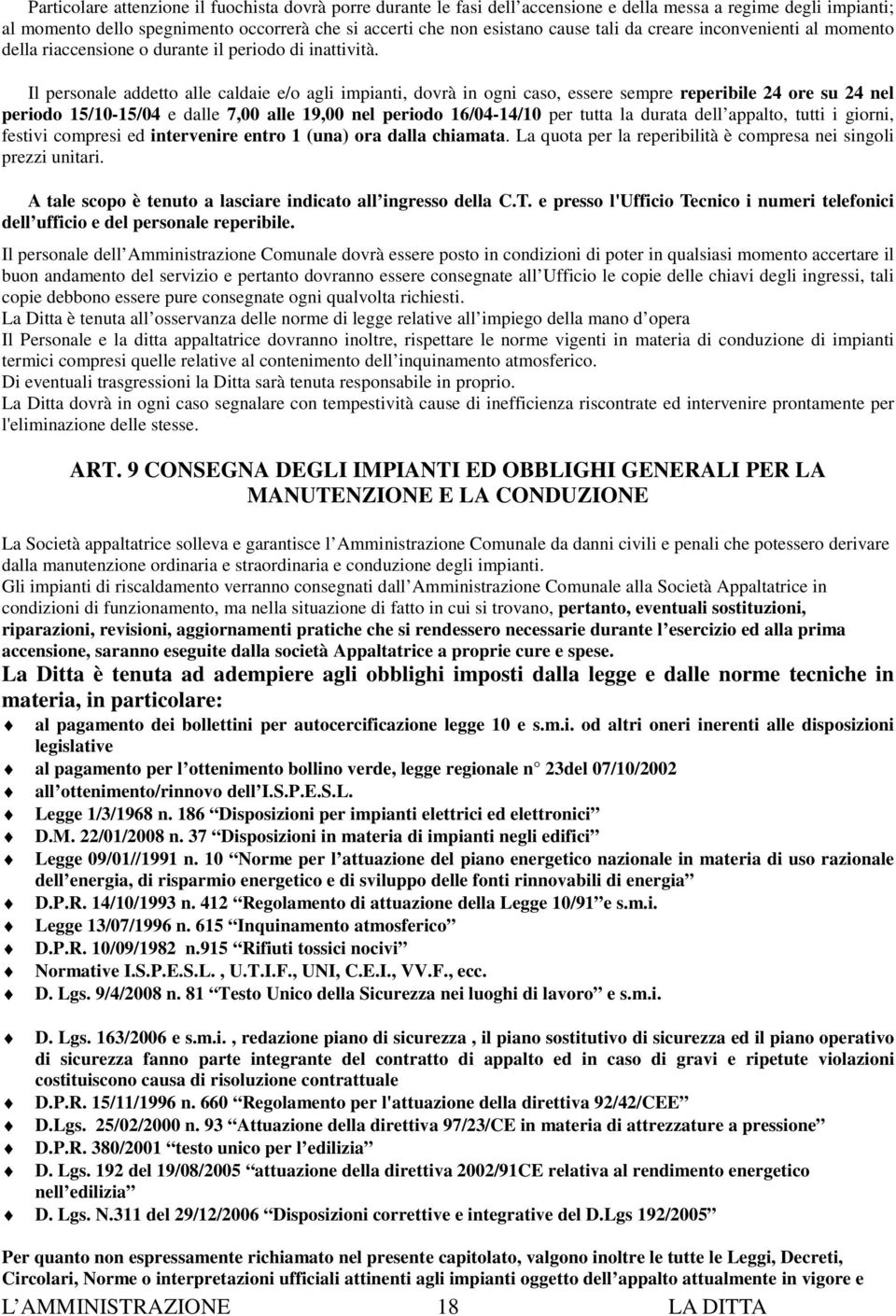 Il personale addetto alle caldaie e/o agli impianti, dovrà in ogni caso, essere sempre reperibile 24 ore su 24 nel periodo 15/10-15/04 e dalle 7,00 alle 19,00 nel periodo 16/04-14/10 per tutta la