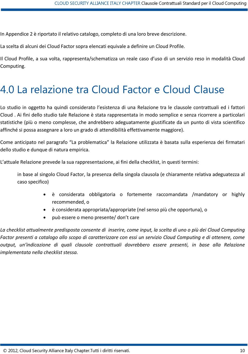0 La relazione tra Cloud Factor e Cloud Clause Lo studio in oggetto ha quindi considerato l esistenza di una Relazione tra le clausole contrattuali ed i fattori Cloud.