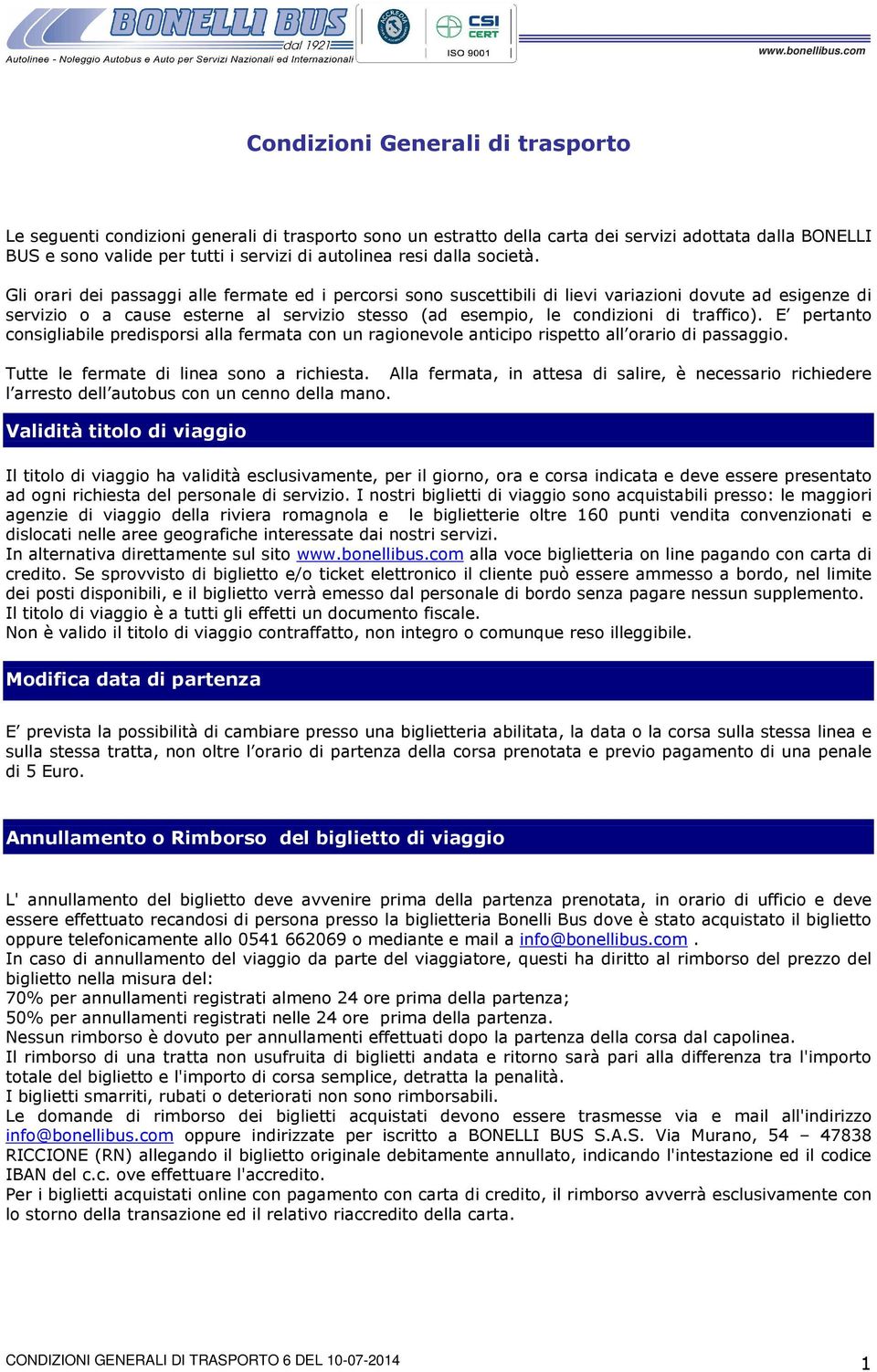 Gli orari dei passaggi alle fermate ed i percorsi sono suscettibili di lievi variazioni dovute ad esigenze di servizio o a cause esterne al servizio stesso (ad esempio, le condizioni di traffico).