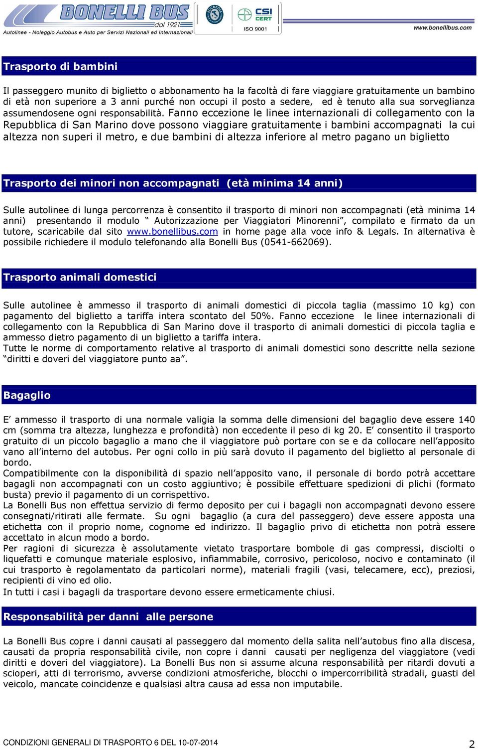 Fanno eccezione le linee internazionali di collegamento con la Repubblica di San Marino dove possono viaggiare gratuitamente i bambini accompagnati la cui altezza non superi il metro, e due bambini