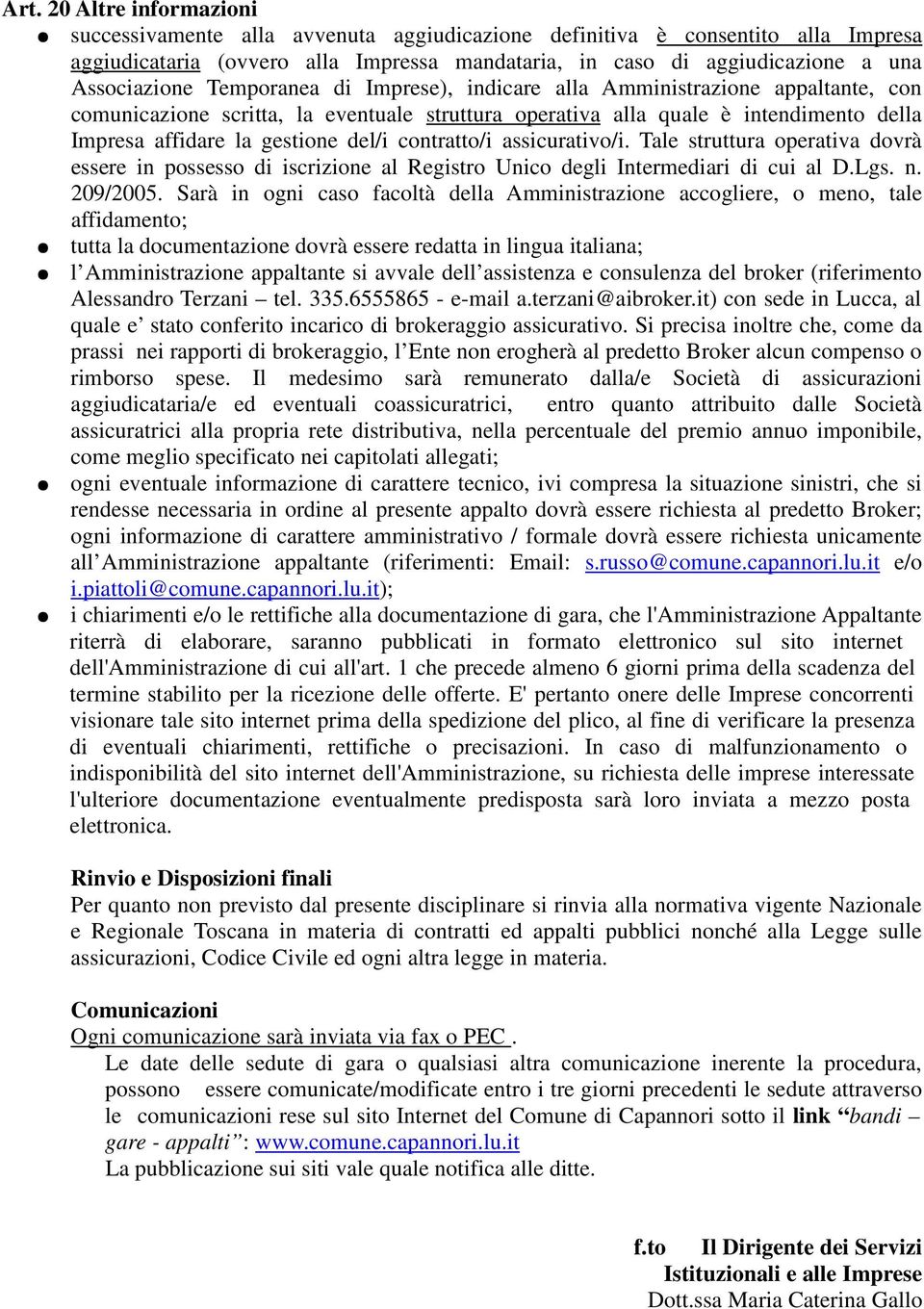 del/i contratto/i assicurativo/i. Tale struttura operativa dovrà essere in possesso di iscrizione al Registro Unico degli Intermediari di cui al D.Lgs. n. 209/2005.