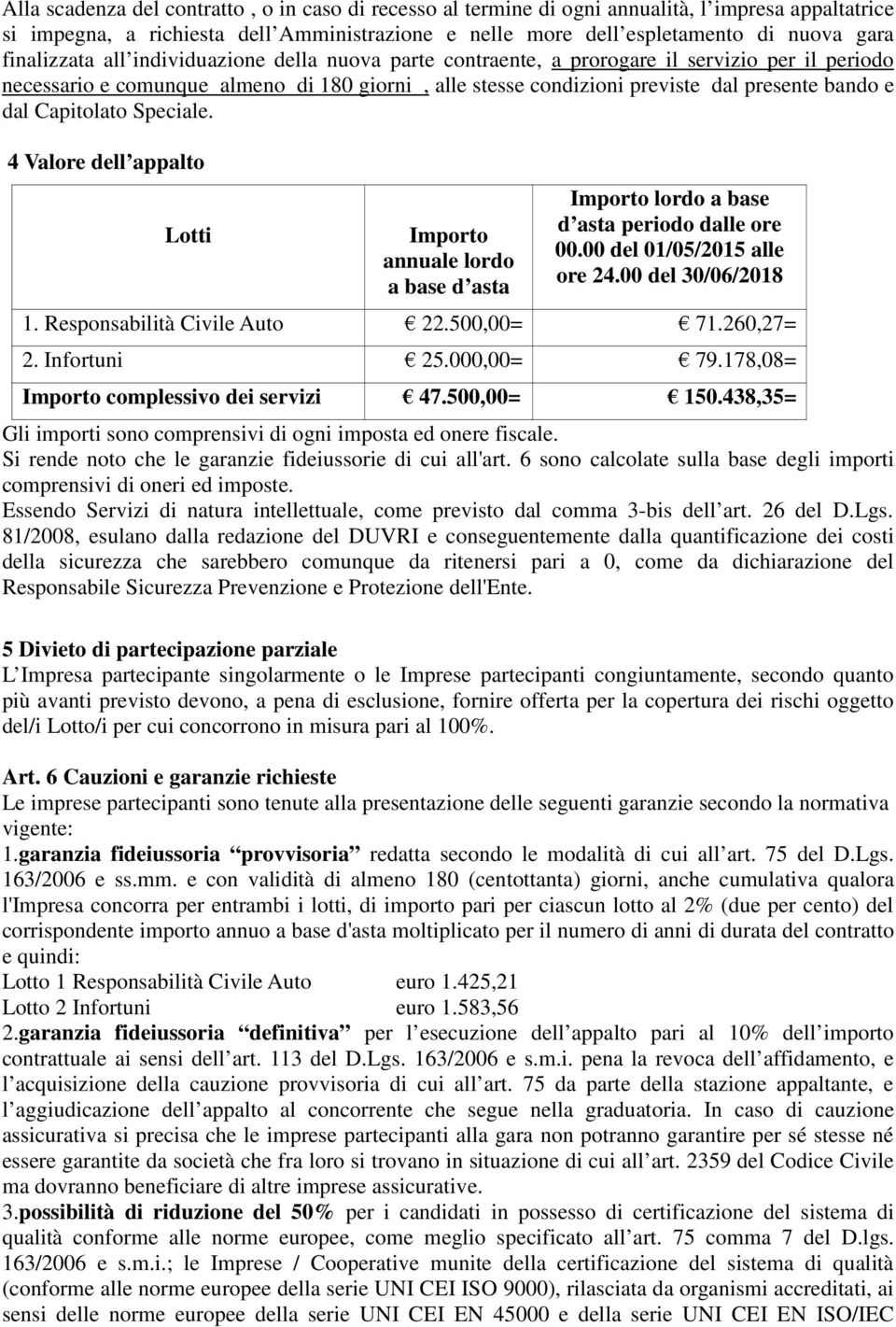 dal Capitolato Speciale. 4 Valore dell appalto Lotti Importo annuale lordo a base d asta Importo lordo a base d asta periodo dalle ore 00.00 del 01/05/2015 alle ore 24.00 del 30/06/2018 1.