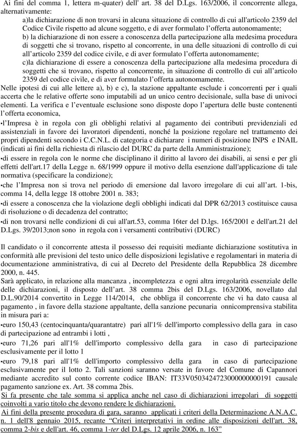 aver formulato l offerta autonomamente; b) la dichiarazione di non essere a conoscenza della partecipazione alla medesima procedura di soggetti che si trovano, rispetto al concorrente, in una delle