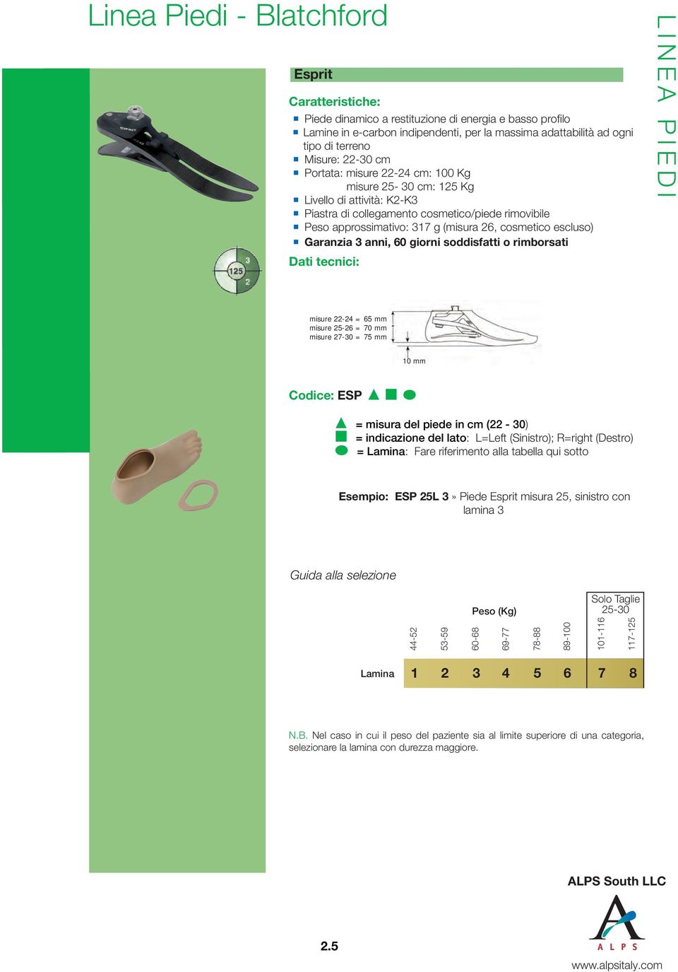 anni, 60 giorni soddisfatti o rimborsati LINEA PIEDI misure 22-24 = 65 mm misure 25-26 = 70 mm misure 27-30 = 75 mm 10 mm Codice: ESP = misura del piede in cm (22-30) = indicazione del lato: L=Left