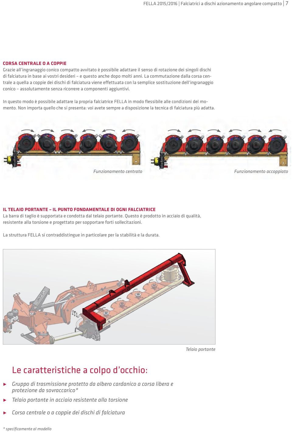 La commutazione dalla corsa centrale a quella a coppie dei dischi di falciatura viene effettuata con la semplice sostituzione dell ingranaggio conico assolutamente senza ricorrere a componenti