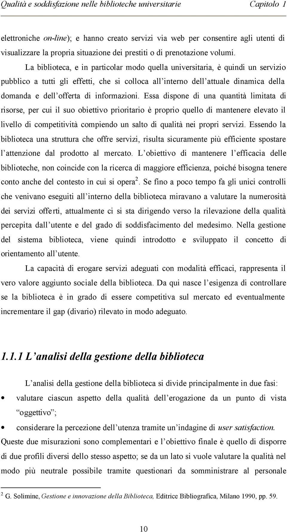 La biblioteca, e in particolar modo quella universitaria, è quindi un servizio pubblico a tutti gli effetti, che si colloca all interno dell attuale dinamica della domanda e dell offerta di