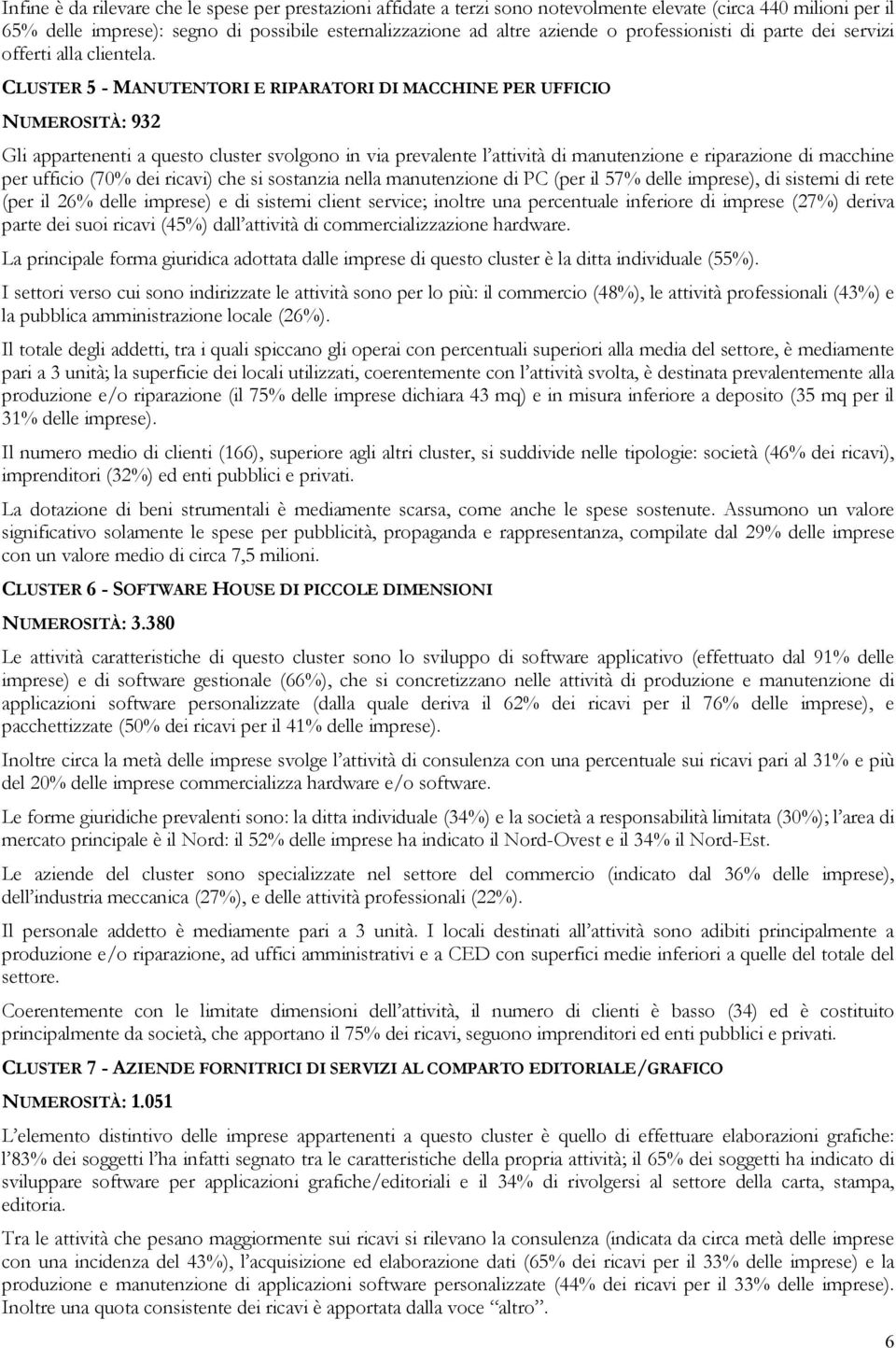 CLUSTER 5 - MANUTENTORI E RIPARATORI DI MACCHINE PER UFFICIO NUMEROSITÀ: 932 Gli appartenenti a questo cluster svolgono in via prevalente l attività di manutenzione e riparazione di macchine per