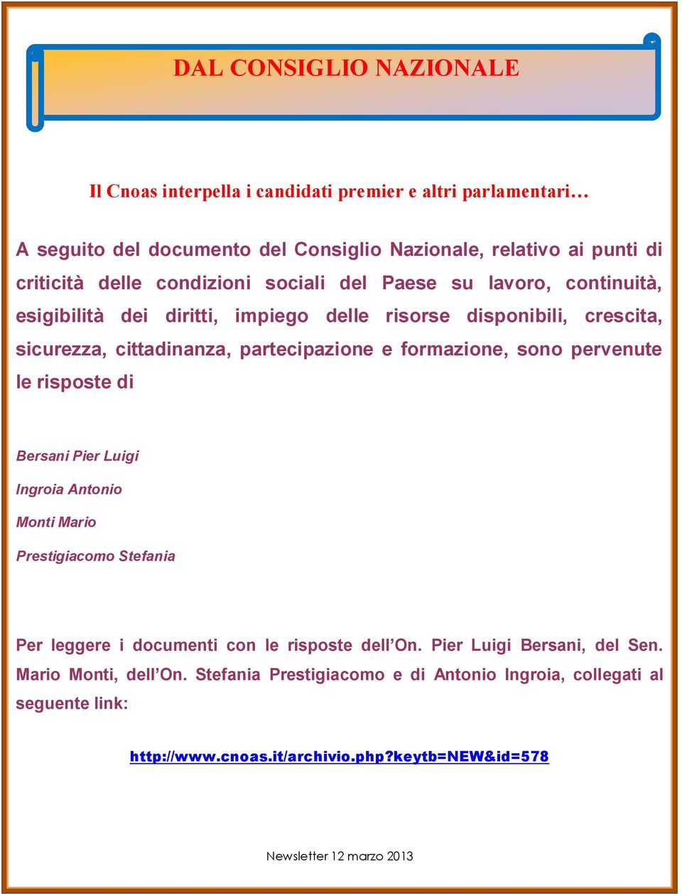 e formazione, sono pervenute le risposte di Bersani Pier Luigi Ingroia Antonio Monti Mario Prestigiacomo Stefania Per leggere i documenti con le risposte dell On.