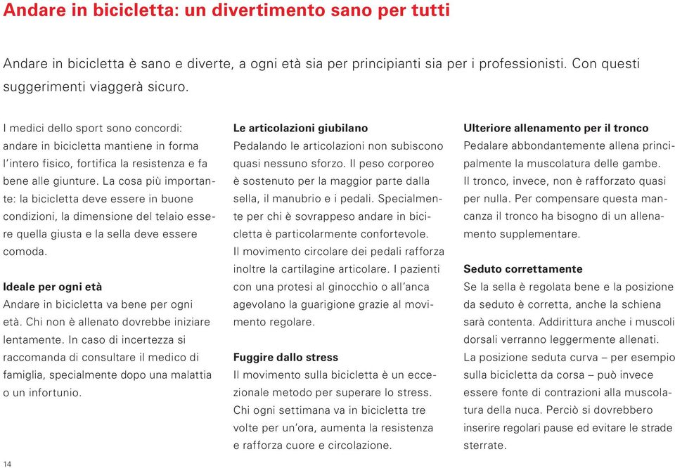 La cosa più importante: la bicicletta deve essere in buone condizioni, la dimensione del telaio essere quella giusta e la sella deve essere comoda.