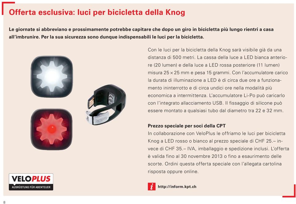 La cassa della luce a LED bianca anteriore (20 lumen) e della luce a LED rossa posteriore (11 lumen) misura 25 25 mm e pesa 15 grammi.