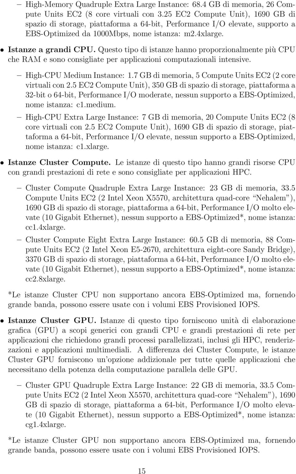 Questo tipo di istanze hanno proporzionalmente più CPU che RAM e sono consigliate per applicazioni computazionali intensive. High-CPU Medium Instance: 1.