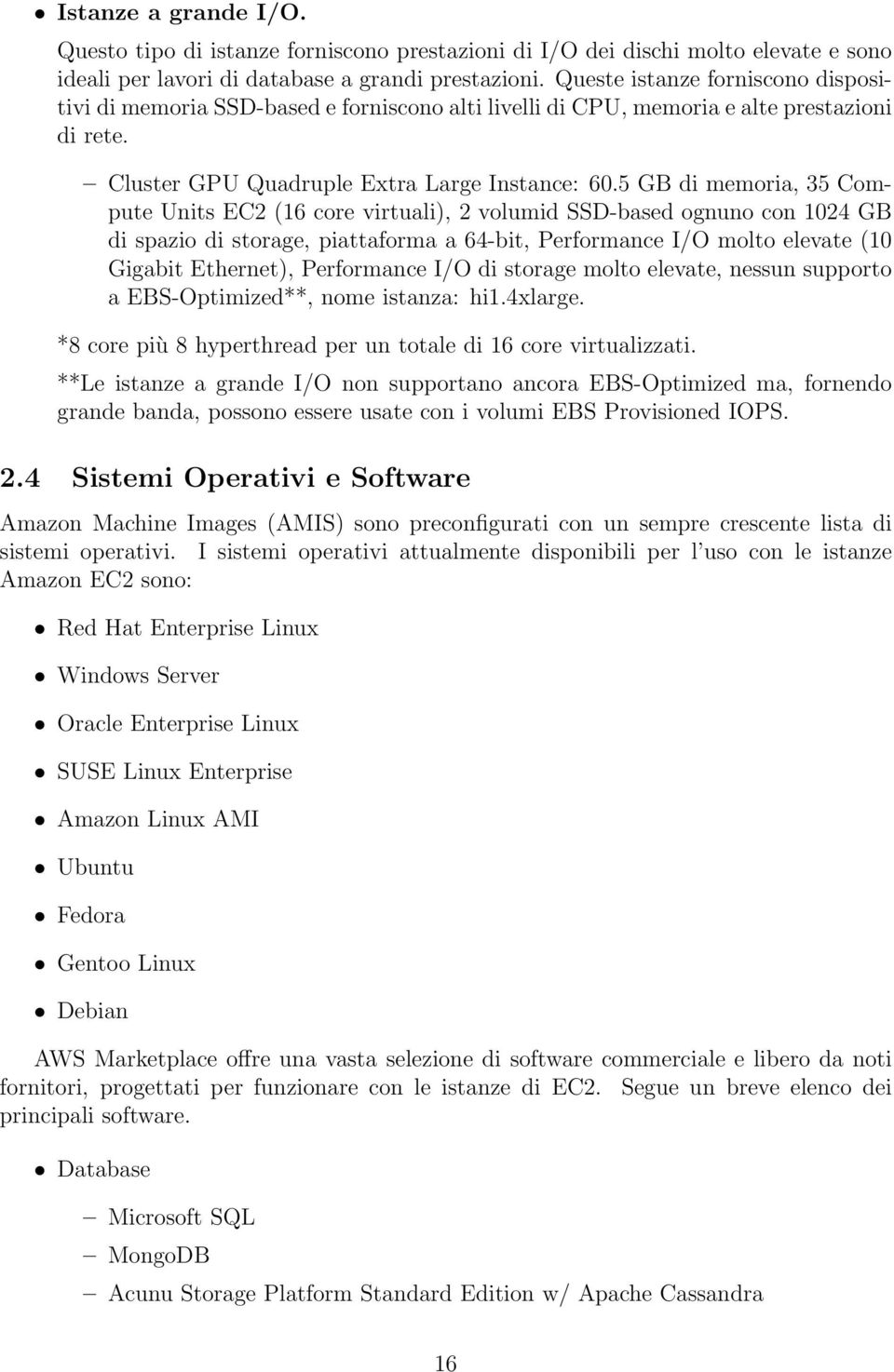 5 GB di memoria, 35 Compute Units EC2 (16 core virtuali), 2 volumid SSD-based ognuno con 1024 GB di spazio di storage, piattaforma a 64-bit, Performance I/O molto elevate (10 Gigabit Ethernet),