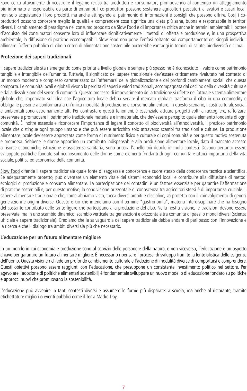 offrire. Così, i coproduttori possono conoscere meglio la qualità e comprendere cosa significa una dieta più sana, buona e responsabile in territori diversi.