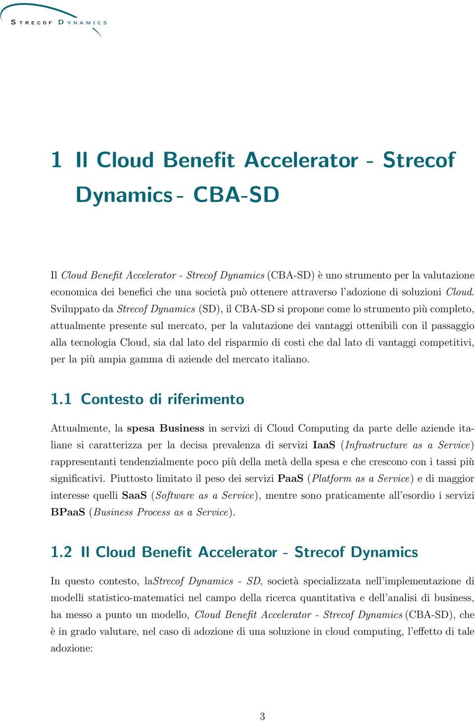 Sviluppato da Strecof Dynamics (SD), il CBA-SD si propone come lo strumento più completo, attualmente presente sul mercato, per la valutazione dei vantaggi ottenibili con il passaggio alla tecnologia