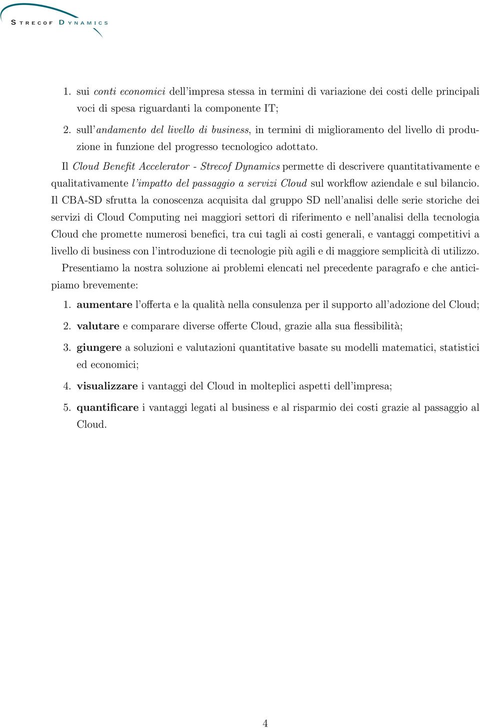 Il Cloud Benefit Accelerator - Strecof Dynamics permette di descrivere quantitativamente e qualitativamente l impatto del passaggio a servizi Cloud sul workflow aziendale e sul bilancio.