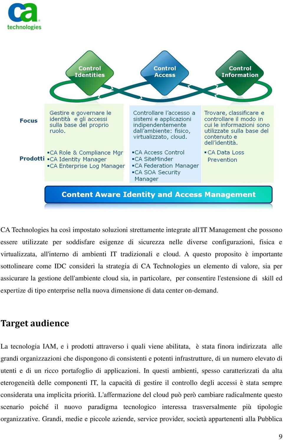 A questo proposito è importante sottolineare come IDC consideri la strategia di CA Technologies un elemento di valore, sia per assicurare la gestione dell'ambiente cloud sia, in particolare, per