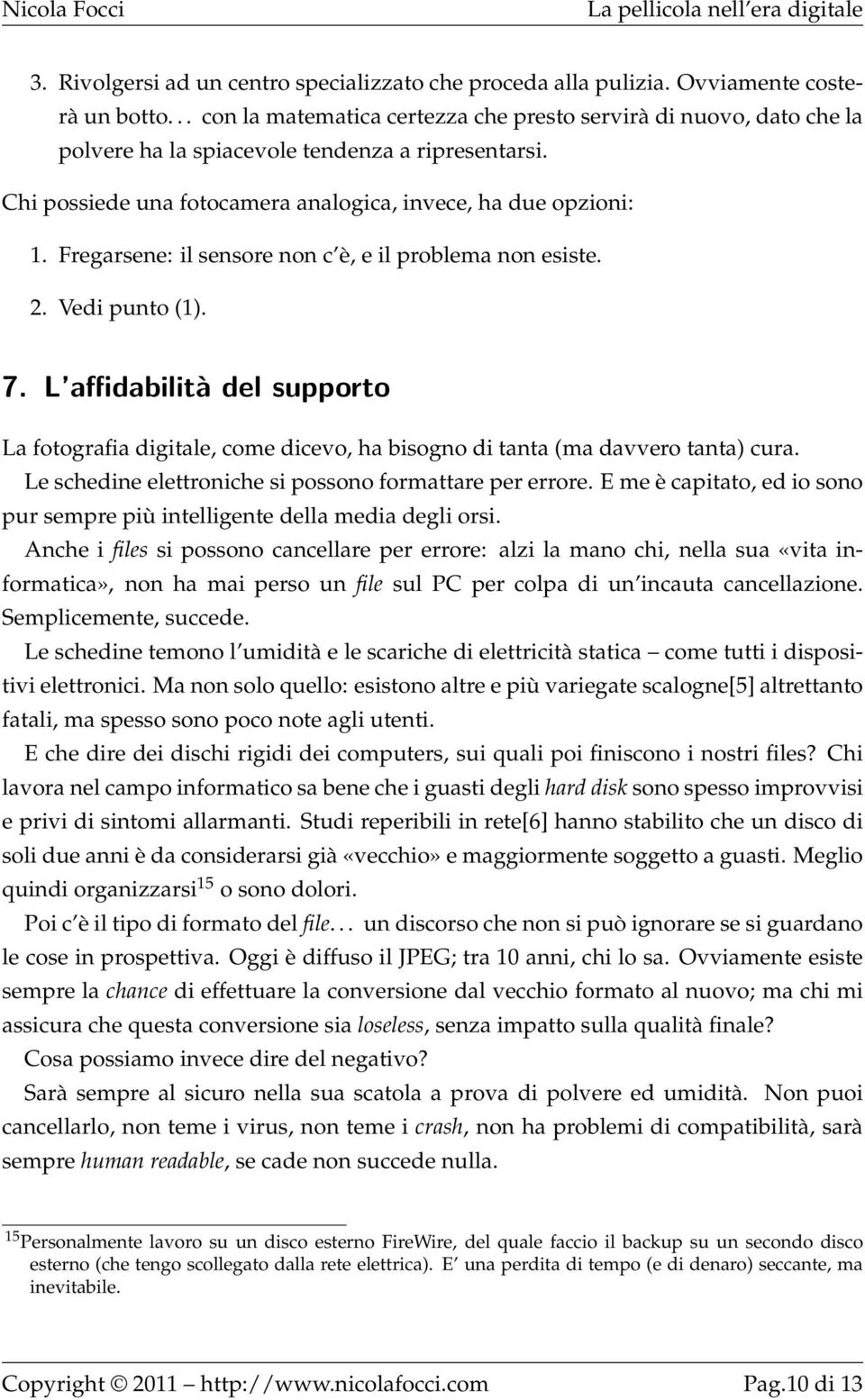 Fregarsene: il sensore non c è, e il problema non esiste. 2. Vedi punto (1). 7. L affidabilità del supporto La fotografia digitale, come dicevo, ha bisogno di tanta (ma davvero tanta) cura.