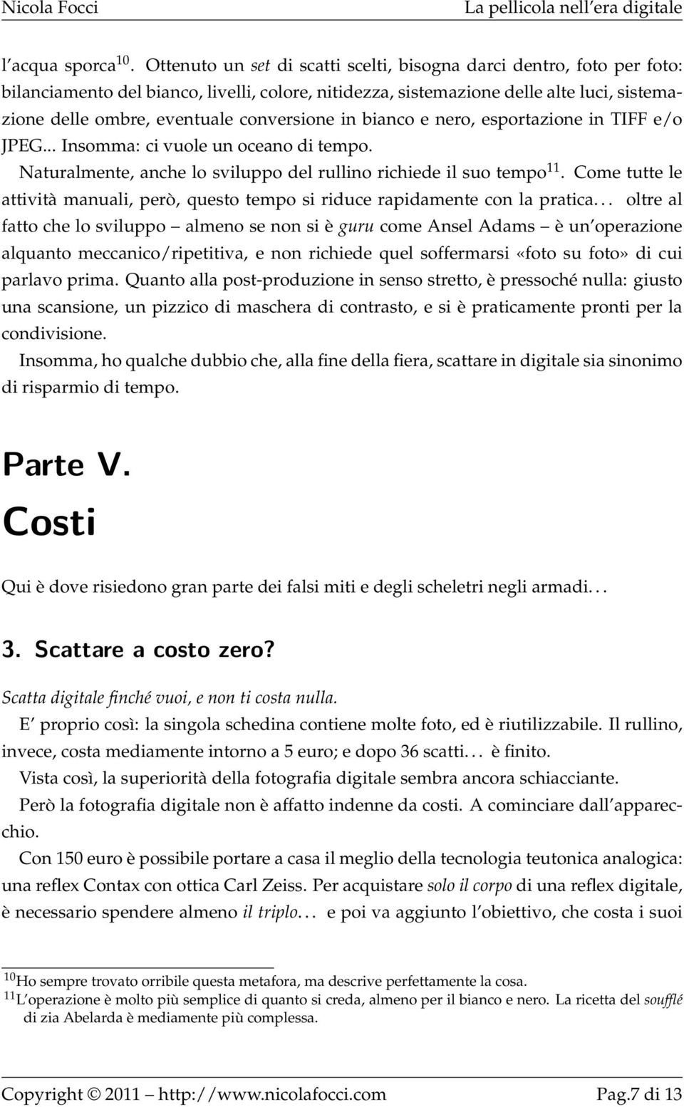 conversione in bianco e nero, esportazione in TIFF e/o JPEG... Insomma: ci vuole un oceano di tempo. Naturalmente, anche lo sviluppo del rullino richiede il suo tempo 11.