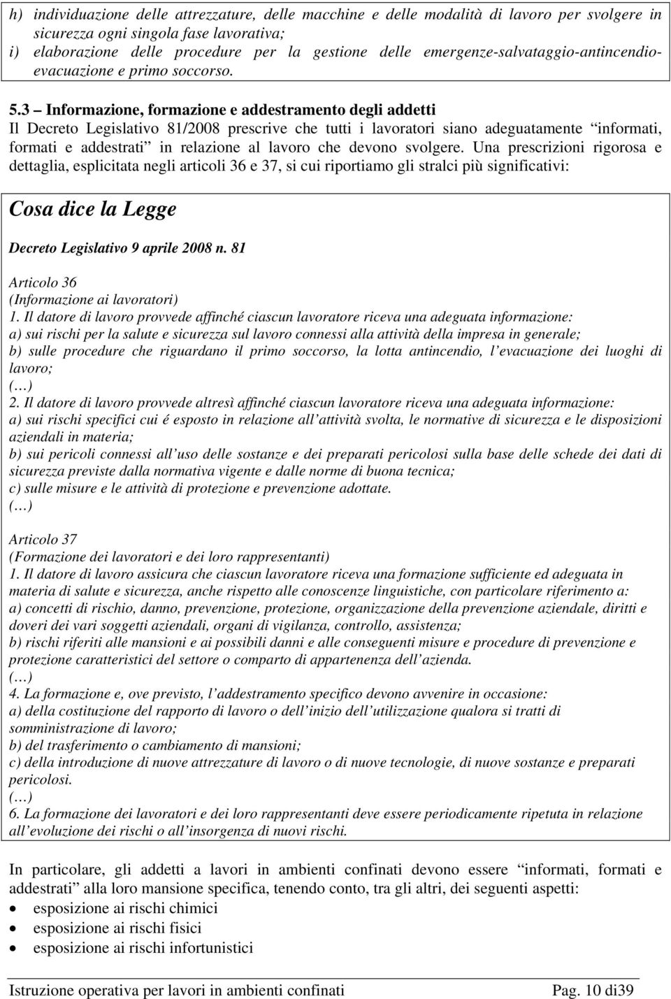 3 Informazione, formazione e addestramento degli addetti Il Decreto Legislativo 81/2008 prescrive che tutti i lavoratori siano adeguatamente informati, formati e addestrati in relazione al lavoro che