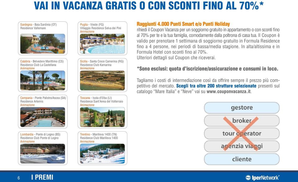 000 Punti Smart e/o Punti Holiday rihiedi il Coupon Vacanza per un soggiorno gratuito in appartamento o con sconti fino al 70% per te e la tua famiglia, comodamente dalla poltrona di casa tua.