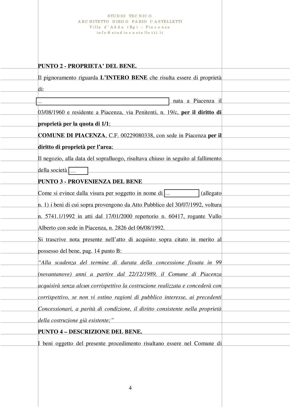 00229080338, con sede in Piacenza per il diritto di proprietà per l area; Il negozio, alla data del sopralluogo, risultava chiuso in seguito al fallimento della società Mamè.