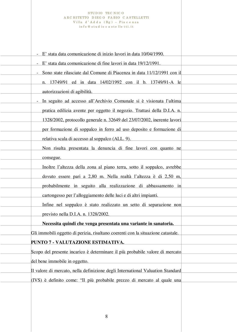 - In seguito ad accesso all Archivio Comunale si è visionata l ultima pratica edilizia avente per oggetto il negozio. Trattasi della D.I.A. n. 1328/2002, protocollo generale n.