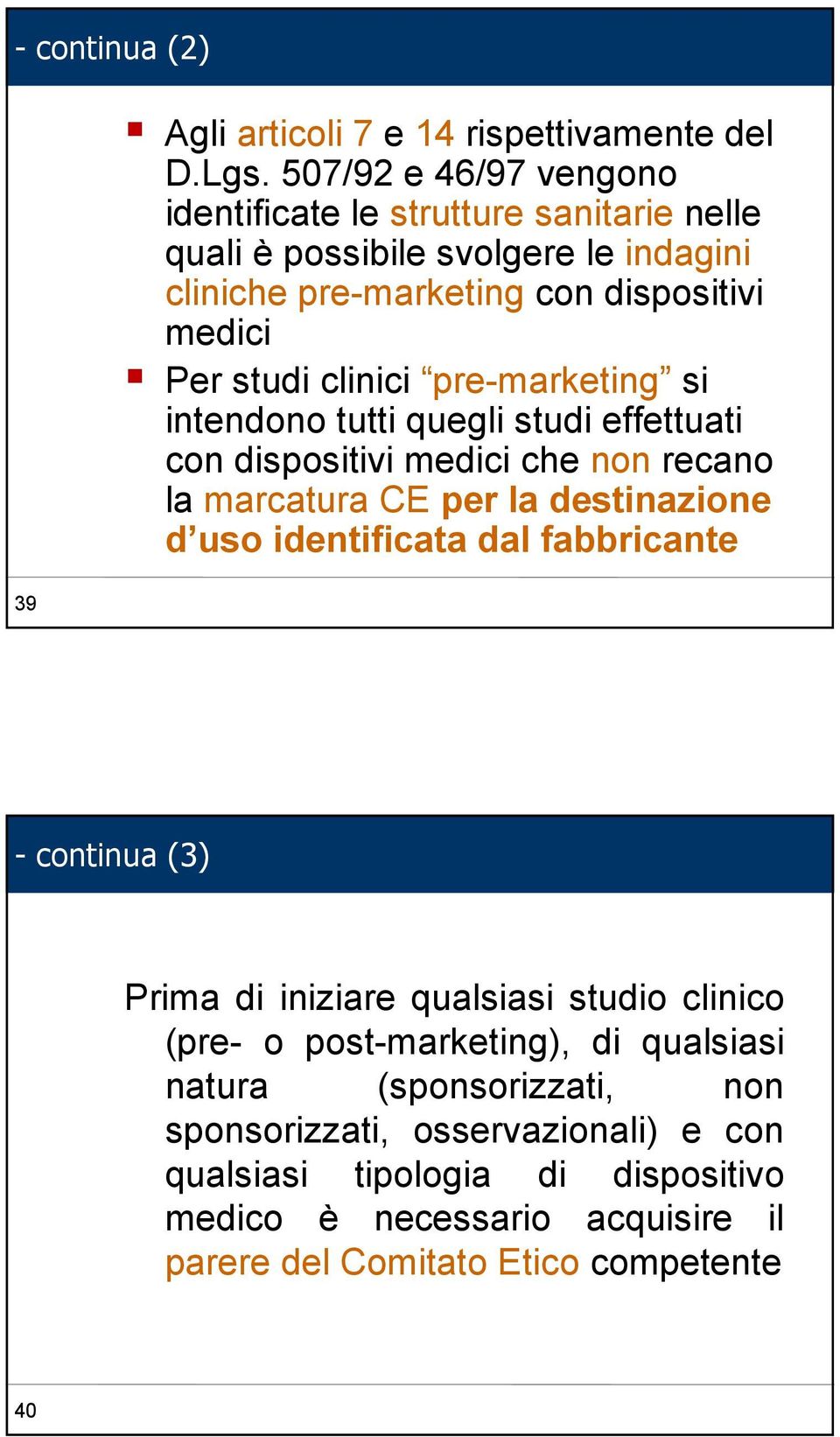 clinici pre-marketing si intendono tutti quegli studi effettuati con dispositivi medici che non recano la marcatura CE per la destinazione d uso identificata dal