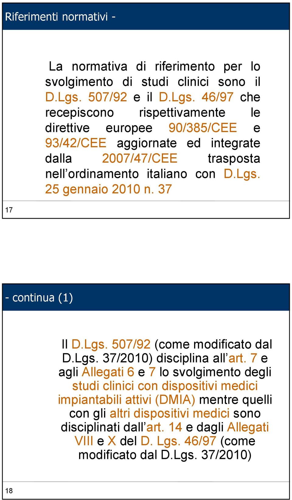 46/97 che recepiscono rispettivamente le direttive europee 90/385/CEE e 93/42/CEE aggiornate ed integrate dalla 2007/47/CEE trasposta nell ordinamento italiano con D.Lgs.