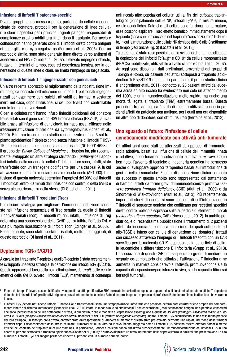 i principali agenti patogeni responsabili di complicanze gravi o addirittura fatali dopo il trapianto.