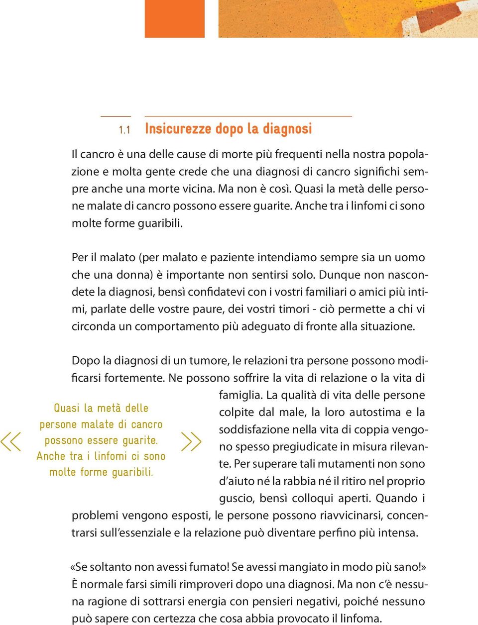 Per il malato (per malato e paziente intendiamo sempre sia un uomo che una donna) è importante non sentirsi solo.