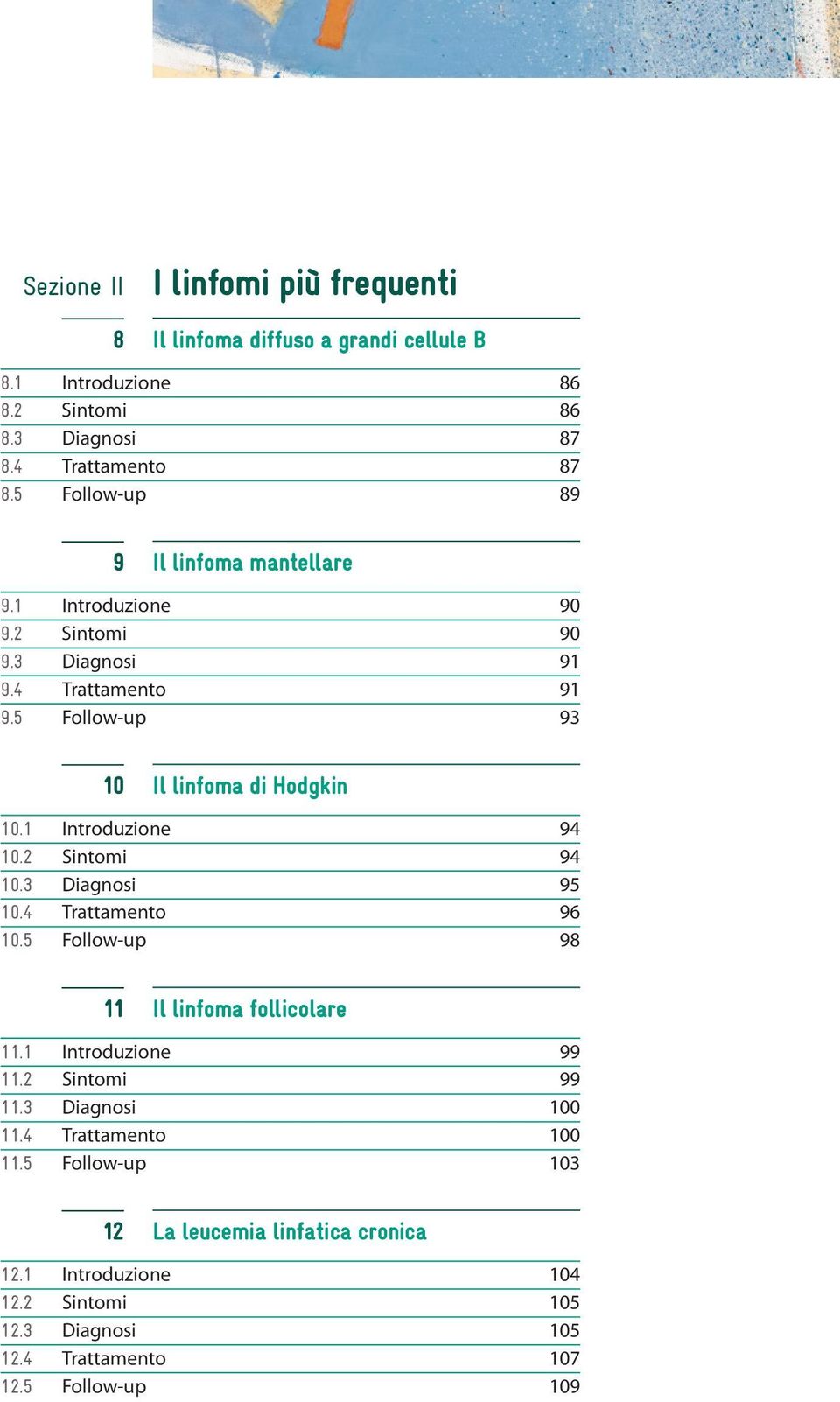 1 Introduzione 94 10.2 Sintomi 94 10.3 Diagnosi 95 10.4 Trattamento 96 10.5 Follow-up 98 11 Il linfoma follicolare 11.1 Introduzione 99 11.2 Sintomi 99 11.